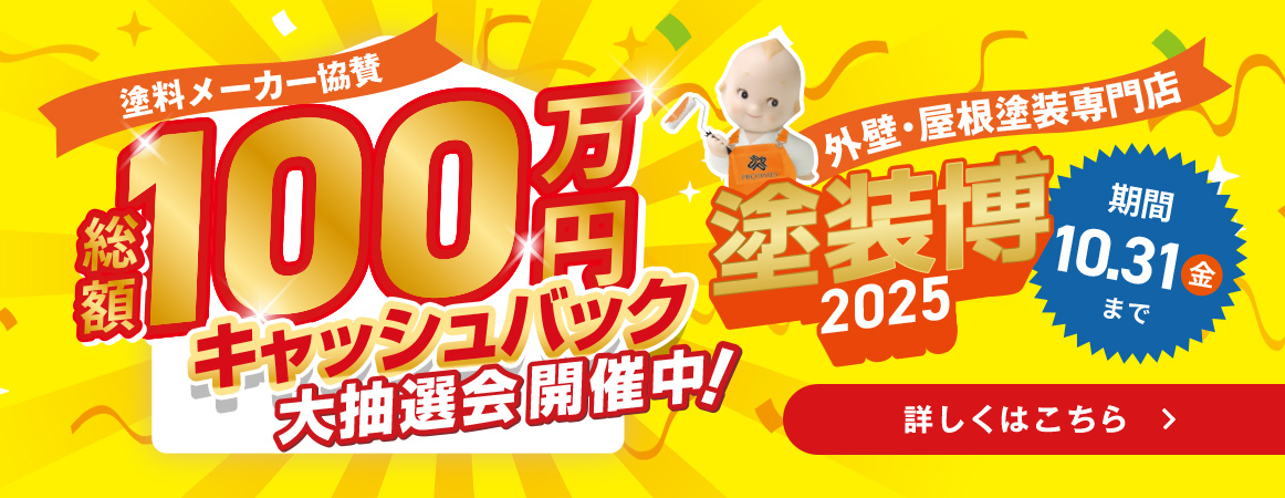 塗料メーカー協賛、総額100万円キャッシュバック大抽選会開催中｜外壁・屋根塗装専門店「塗装博2025」｜期間：10/31（金）まで｜くわしくはこちら